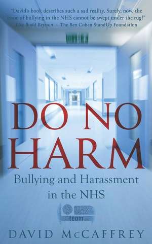 Do No Harm: Bullying and Harassment in the Nhs de David Mccaffrey