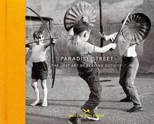 Paradise Street: The Lost Art of Playing Outside de Shirley Baker