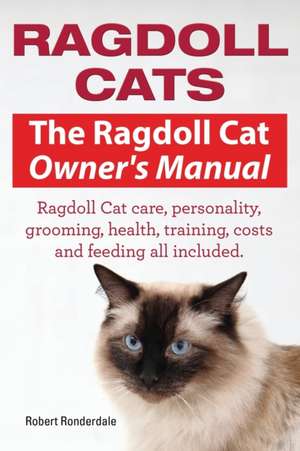 Ragdoll Cats. the Ragdoll Cat Owners Manual. Ragdoll Cat Care, Personality, Grooming, Health, Training, Costs and Feeding All Included.: A World War Two Chronicle de Ronderdale Robert