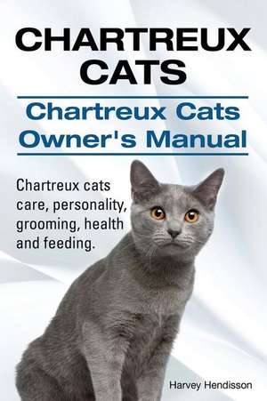 Chartreux Cats. Chartreux Cats Owners Manual. Chartreux Cats Care, Personality, Grooming, Health and Feeding.