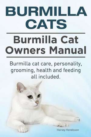 Burmilla Cats. Burmilla Cat Owners Manual. Burmilla Cat Care, Personality, Grooming, Health and Feeding All Included. de Harvey Hendisson