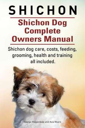 Shichon. Shichon Dog Complete Owners Manual. Shichon dog care, costs, feeding, grooming, health and training all included. de George Hoppendale