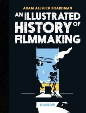 An Illustrated History of Filmmaking de Adam Allsuch Boardman