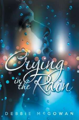 Crying in the Rain de Debbie Mcgowan