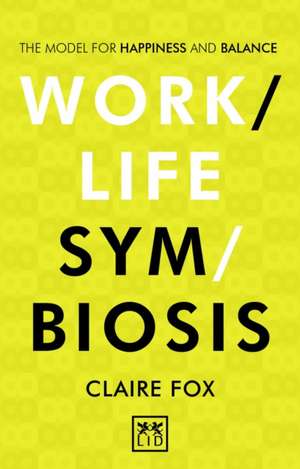 Work/Life Symbiosis: The Model for Happiness and Balance de Claire Fox