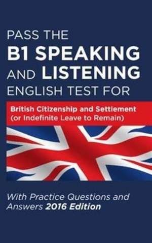 Pass the B1 Speaking and Listening English Test for British Citizenship and Settlement (or Indefinite Leave to Remain) with Practice Questions and Answers de How2become