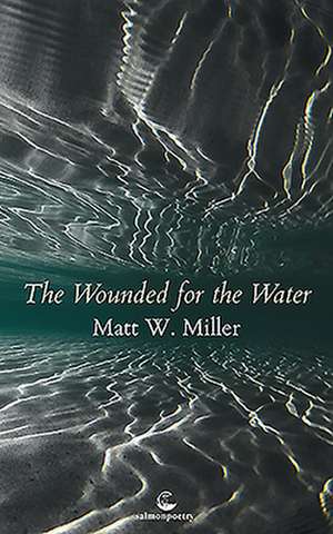 The Wounded for the Water de Matt Miller