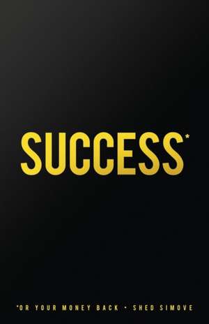 Success... Or Your Money Back de Shed Simove