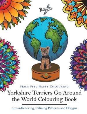 Yorkshire Terriers Go Around the World Colouring Book de Feel Happy Colouring