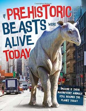 If Prehistoric Beasts Were Alive Today de John Farndon