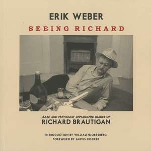 Seeing Richard: Rare and Previously Unpublished Images of Richard Brautigan de Erik Weber