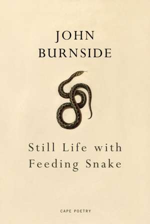 Burnside, J: Still Life with Feeding Snake de John Burnside