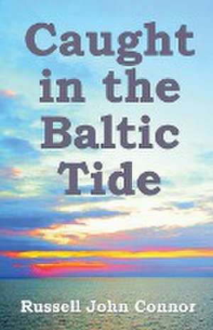 Caught in the Baltic Tide de Russell John Connor