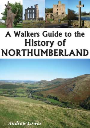 Lowe, A: A Walkers Guide to the History of Northumberland