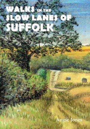 Walks in the Slow Lanes of Suffolk de Angie Jones