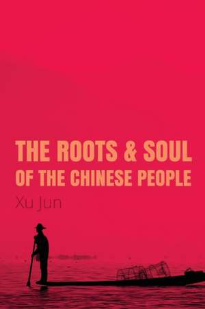 The Roots and Soul of the Chinese People de Jun Xu