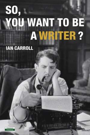 So, You Want to be a Writer? de Ian Carroll