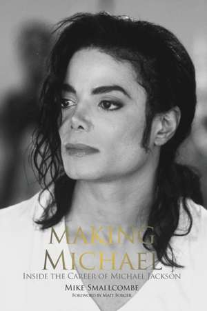 Making Michael: Inside the Career of Michael Jackson de Mike Smallcombe