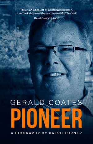 Gerald Coates Pioneer: A Biography de Ralph Turner