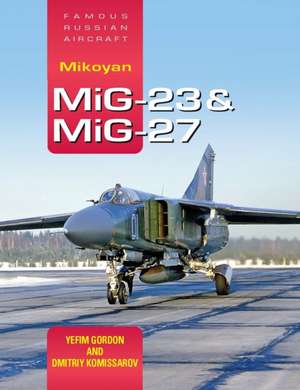 Famous Russian Aircraft: Mikoyan MiG-23 and MiG-27 de Yefim Gordon