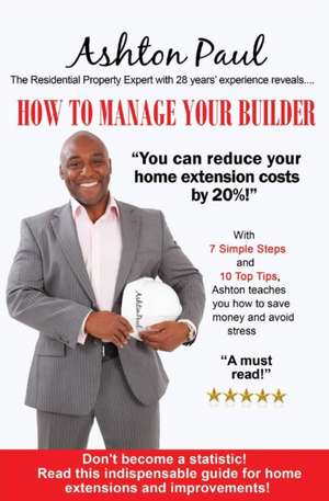 How to Manage Your Builder: PR Secrets to Fast-Track Your Visibility and Sky-Rocket Your Success de Ashton Paul