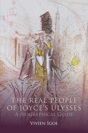 The Real People of Joyce's Ulysses: A Biographical Guide de Vivien Igoe