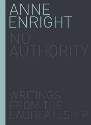 No Authority: Writings from the Laureateship de Anne Enright