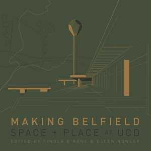 Making Belfield: Space and Place at UCD de Ellen Rowley