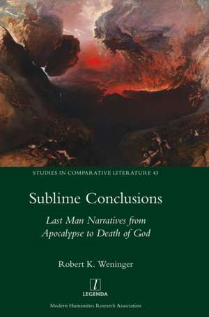 Sublime Conclusions: Last Man Narratives from Apocalypse to Death of God de Robert Weninger