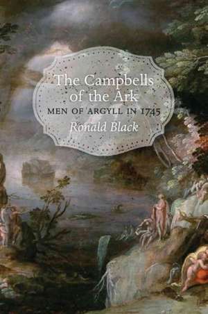 The Campbells of the Ark, Vol 2: Men of Argyll in 1745 de Ronald Black