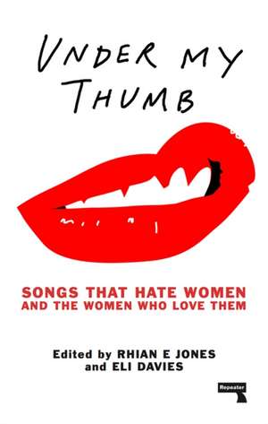 Under My Thumb: Songs That Hate Women and the Women Who Love Them de Rhian Jones