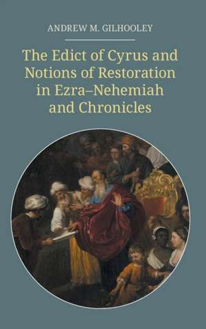 The Edict of Cyrus and Notions of Restoration in Ezra-Nehemiah and Chronicles de Andrew M Gilhooley