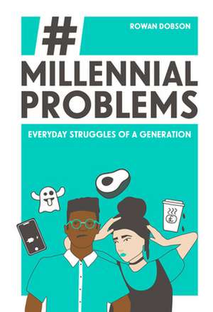 Millennial Problems: Everyday Struggles of a Generation de Rowan Dobson