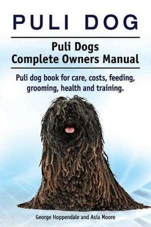 Puli dog. Puli Dogs Complete Owners Manual. Puli dog book for care, costs, feeding, grooming, health and training. de George Hoppendale