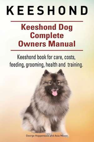 Keeshond. Keeshond Dog Complete Owners Manual. Keeshond Book for Care, Costs, Feeding, Grooming, Health and Training. de George Hoppendale