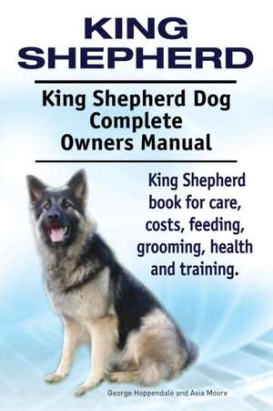 King Shepherd. King Shepherd Dog Complete Owners Manual. King Shepherd book for care, costs, feeding, grooming, health and training. de George Hoppendale