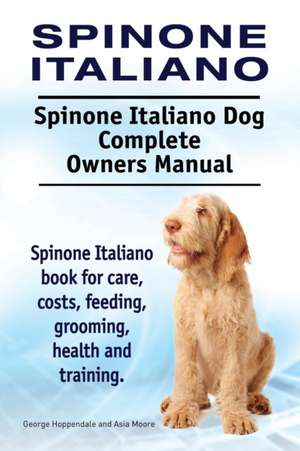 Spinone Italiano. Spinone Italiano Dog Complete Owners Manual. Spinone Italiano book for care, costs, feeding, grooming, health and training. de George Hoppendale