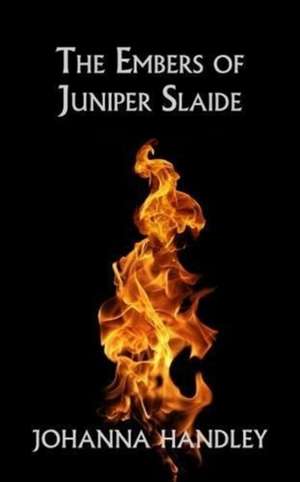 Handley, J: The Embers of Juniper Slaide de Johanna Handley