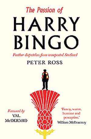 The Passion of Harry Bingo: Further Dispatches from Unreported Scotland de Peter Ross