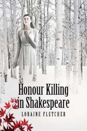 Honour Killing in Shakespeare de Loraine Fletcher