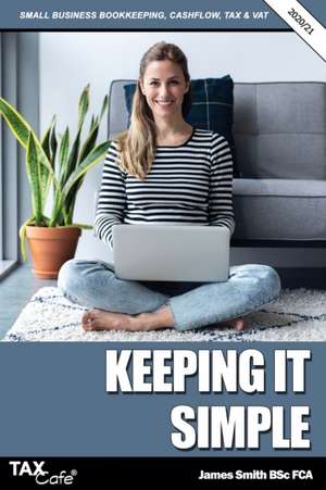 Keeping it Simple 2020/21: Small Business Bookkeeping, Cash Flow, Tax & VAT de James Smith