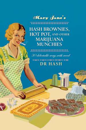 Mary Jane’s Hash Brownies, Hot Pot, and Other Marijuana Munchies: 30 delectable ways with weed de Dr Hash