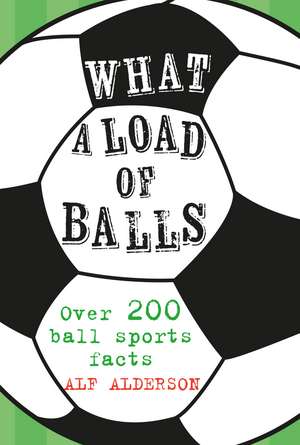 What a Load of Balls: Over 200 ball sports facts de Alf Alderson