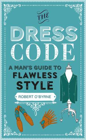 The Dress Code: A man's guide to flawless style de Robert O'Byrne