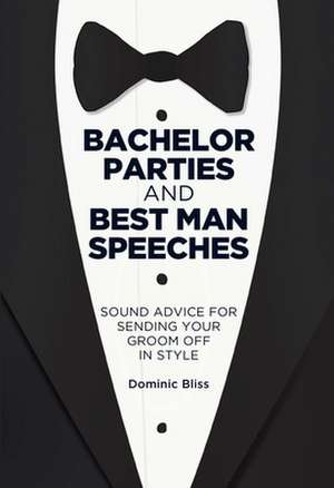 Bachelor Parties and Best Man Speeches: Sound advice for sending your groom off in style de Dominic Bliss