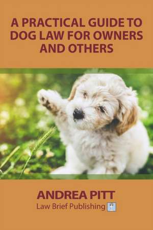 A Practical Guide to Dog Law for Owners and Others de Andrea Pitt