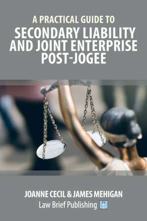 A Practical Guide to Secondary Liability and Joint Enterprise Post-Jogee de Joanne Cecil