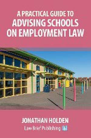 A Practical Guide to Advising Schools on Employment Law de Jonathan Holden