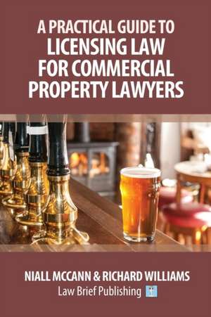 A Practical Guide to Licensing Law for Commercial Property Lawyers de Niall McCann