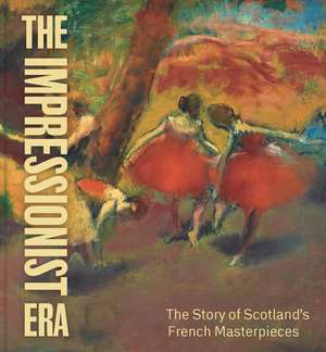 The Impressionist Era: The Story of Scotland’s French Masterpieces de Frances Fowle